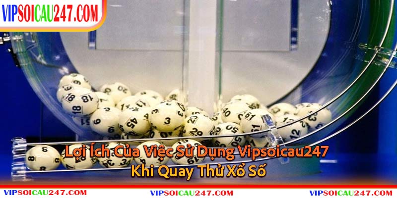 Cùng Quay Xổ Số – Bí Quyết Dự Đoán XSMB Chính Xác Tại Vipsoicau247